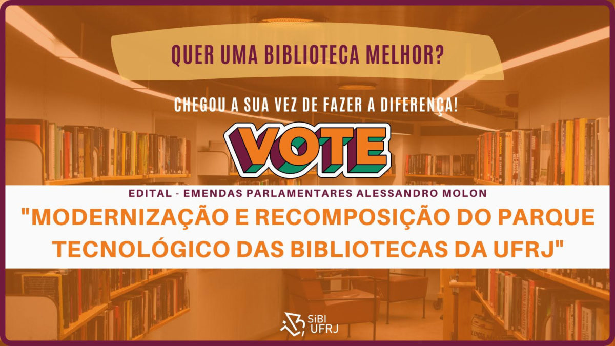 Quer uma biblioteca melhor? Chegou a sua vez de fazer a diferença! Vote! Edital - Emendas Parlamentares Alessandro Molon - "Modernização e recomposição do Parque Tecnológico das Bibliotecas da UFRJ"